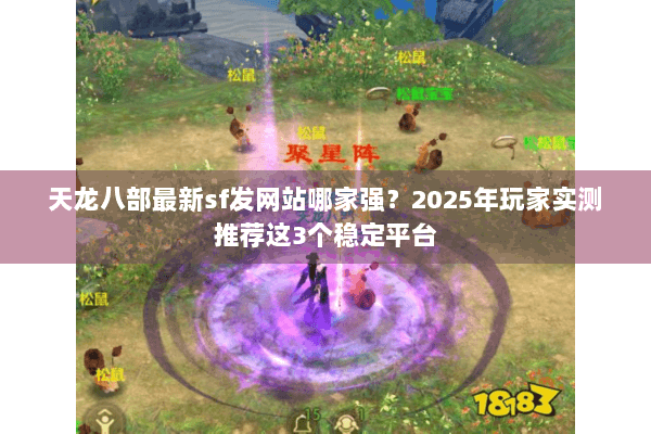 天龙八部最新sf发网站哪家强？2025年玩家实测推荐这3个稳定平台