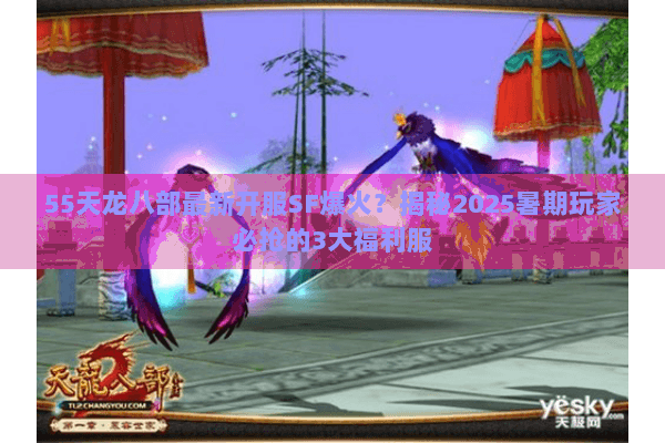 55天龙八部最新开服SF爆火？揭秘2025暑期玩家必抢的3大福利服