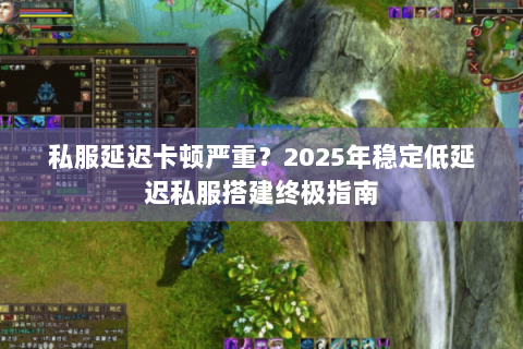 私服延迟卡顿严重？2025年稳定低延迟私服搭建终极指南