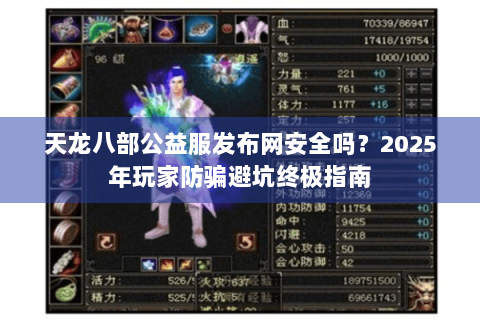 天龙八部公益服发布网安全吗？2025年玩家防骗避坑终极指南