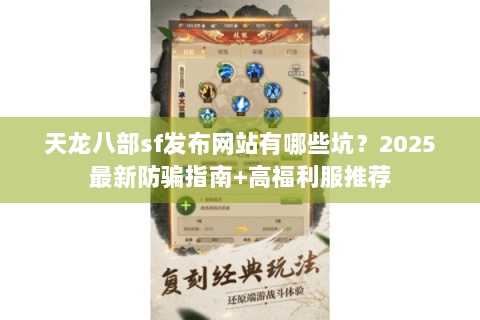 天龙八部sf发布网站有哪些坑?2025最新防骗指南+高福利服推荐 天龙八部sf发布网站有哪些坑?2025最新防骗指南+高福利服推荐