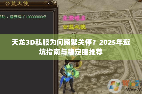 天龙3D私服为何频繁关停?2025年避坑指南与稳定服推荐 天龙3D私服为何频繁关停?2025年避坑指南与稳定服推荐
