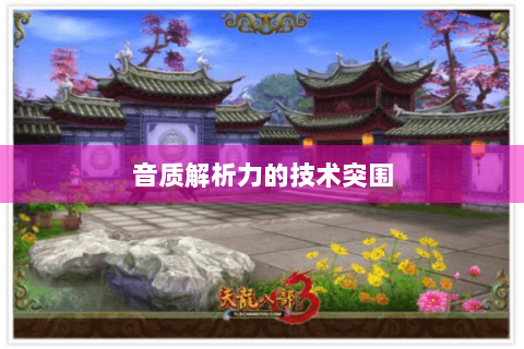 音质解析力的技术突围 音质解析力的技术突围