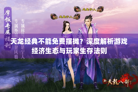 天龙经典不能免费摆摊？深度解析游戏经济生态与玩家生存法则