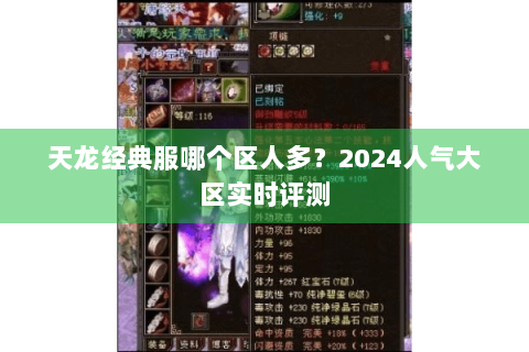 天龙经典服哪个区人多?2024人气大区实时评测 天龙经典服哪个区人多?2024人气大区实时评测