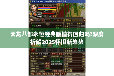 天龙八部永恒经典版值得回归吗?深度拆解2025怀旧新趋势 天龙八部永恒经典版值得回归吗?深度拆解2025怀旧新趋势