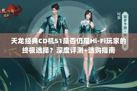 天龙经典CD机S1是否仍是Hi-Fi玩家的终极选择?深度评测+选购指南 天龙经典CD机S1是否仍是Hi-Fi玩家的终极选择?深度评测+选购指南