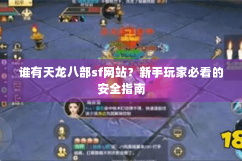 谁有天龙八部sf网站?新手玩家必看的安全指南 谁有天龙八部sf网站?新手玩家必看的安全指南