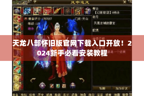 天龙八部怀旧版官网下载入口开放!2024新手必看安装教程 天龙八部怀旧版官网下载入口开放!2024新手必看安装教程