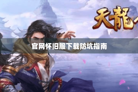 官网怀旧服下载防坑指南