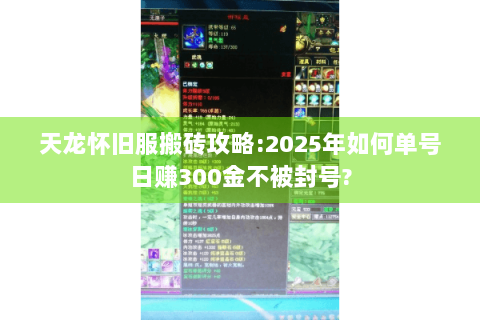 天龙怀旧服搬砖攻略:2025年如何单号日赚300金不被封号? 天龙怀旧服搬砖攻略:2025年如何单号日赚300金不被封号?
