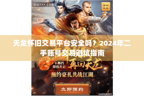 天龙怀旧交易平台安全吗？2024年二手账号交易避坑指南