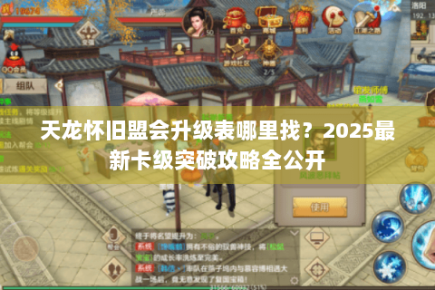 天龙怀旧盟会升级表哪里找?2025最新卡级突破攻略全公开 天龙怀旧盟会升级表哪里找?2025最新卡级突破攻略全公开