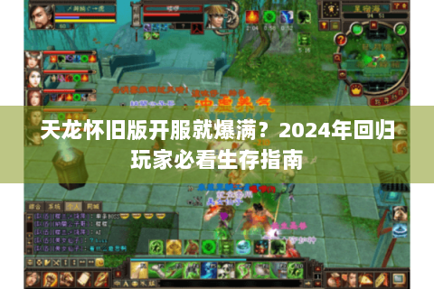 天龙怀旧版开服就爆满?2024年回归玩家必看生存指南 天龙怀旧版开服就爆满?2024年回归玩家必看生存指南