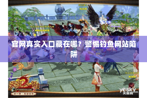 官网真实入口藏在哪?警惕钓鱼网站陷阱 官网真实入口藏在哪?警惕钓鱼网站陷阱