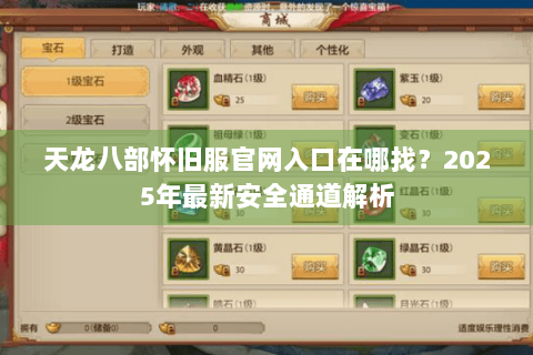 天龙八部怀旧服官网入口在哪找?2025年最新安全通道解析 天龙八部怀旧服官网入口在哪找?2025年最新安全通道解析