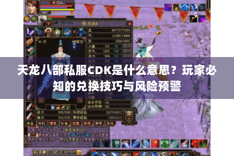 天龙八部私服CDK是什么意思？玩家必知的兑换技巧与风险预警