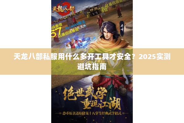 天龙八部私服用什么多开工具才安全？2025实测避坑指南