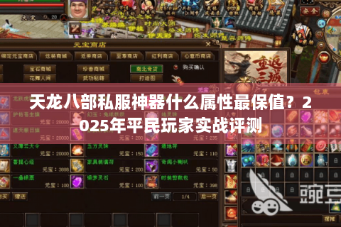 天龙八部私服神器什么属性最保值?2025年平民玩家实战评测 天龙八部私服神器什么属性最保值?2025年平民玩家实战评测