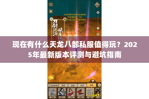 现在有什么天龙八部私服值得玩?2025年最新版本评测与避坑指南 现在有什么天龙八部私服值得玩?2025年最新版本评测与避坑指南