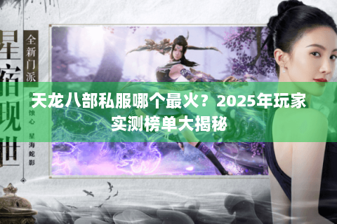 天龙八部私服哪个最火？2025年玩家实测榜单大揭秘