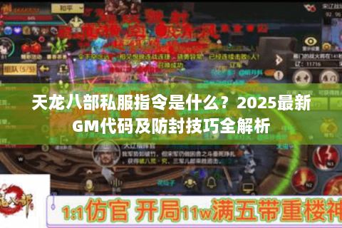 天龙八部私服指令是什么?2025最新GM代码及防封技巧全解析 天龙八部私服指令是什么?2025最新GM代码及防封技巧全解析
