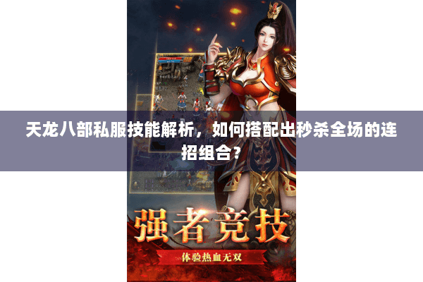 天龙八部私服技能解析，如何搭配出秒杀全场的连招组合？