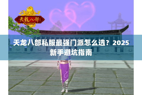 天龙八部私服最强门派怎么选？2025新手避坑指南