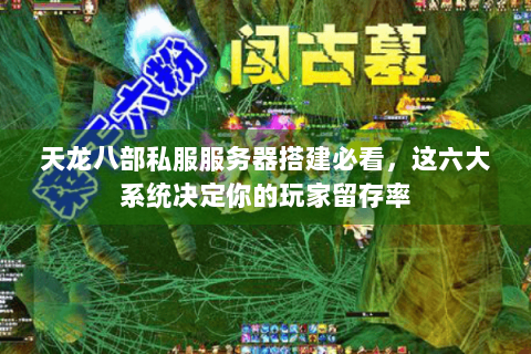 天龙八部私服服务器搭建必看,这六大系统决定你的玩家留存率 天龙八部私服服务器搭建必看,这六大系统决定你的玩家留存率