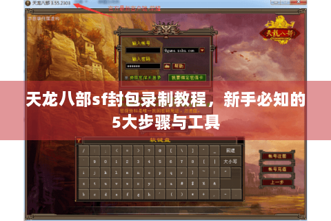 天龙八部sf封包录制教程，新手必知的5大步骤与工具