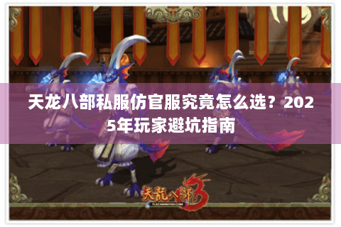 天龙八部私服仿官服究竟怎么选？2025年玩家避坑指南