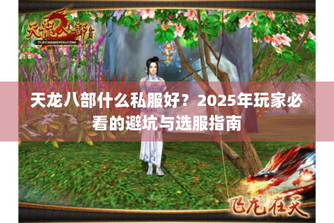 天龙八部什么私服好?2025年玩家必看的避坑与选服指南 天龙八部什么私服好?2025年玩家必看的避坑与选服指南