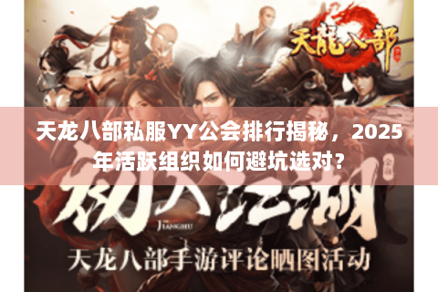 天龙八部私服YY公会排行揭秘，2025年活跃组织如何避坑选对？