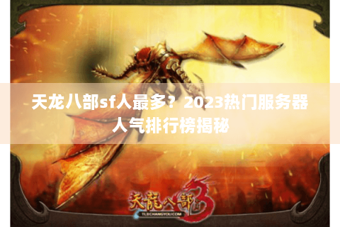 天龙八部sf人最多?2023热门服务器人气排行榜揭秘 天龙八部sf人最多?2023热门服务器人气排行榜揭秘