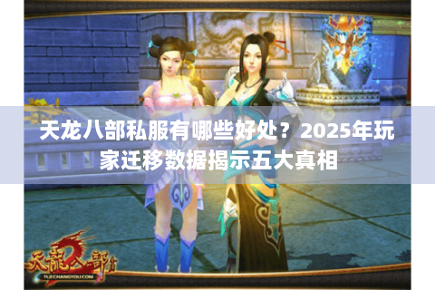 天龙八部私服有哪些好处？2025年玩家迁移数据揭示五大真相