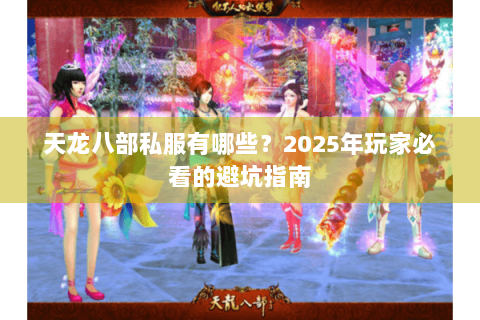 天龙八部私服有哪些？2025年玩家必看的避坑指南