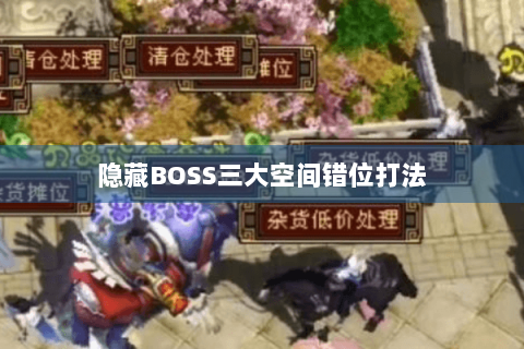 隐藏BOSS三大空间错位打法 隐藏BOSS三大空间错位打法