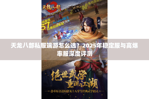 天龙八部私服端游怎么选?2025年稳定服与高爆率服深度评测 天龙八部私服端游怎么选?2025年稳定服与高爆率服深度评测