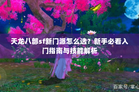 天龙八部sf新门派怎么选？新手必看入门指南与技能解析
