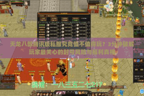 天龙八部腾讯版私服究竟值不值得玩？3分钟破解玩家最关心的封号风险与福利真相