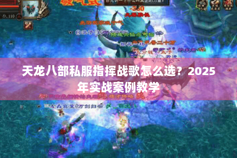 天龙八部私服指挥战歌怎么选？2025年实战案例教学