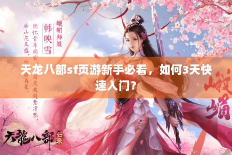 天龙八部sf页游新手必看,如何3天快速入门? 天龙八部sf页游新手必看,如何3天快速入门?