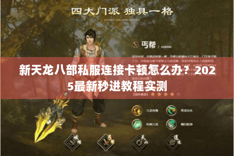 新天龙八部私服连接卡顿怎么办？2025最新秒进教程实测