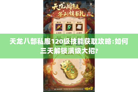 天龙八部私服120级技能获取攻略:如何三天解锁满级大招?