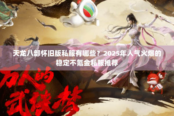 天龙八部怀旧版私服有哪些？2025年人气火爆的稳定不氪金私服推荐