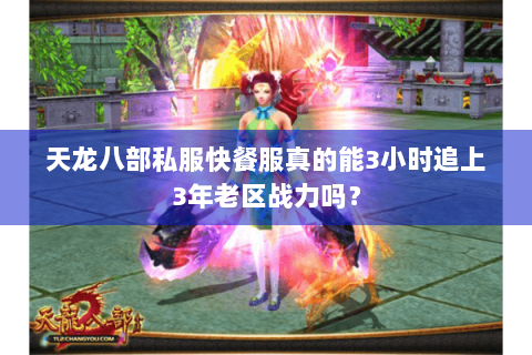 天龙八部私服快餐服真的能3小时追上3年老区战力吗？