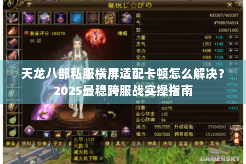 天龙八部私服横屏适配卡顿怎么解决?2025最稳跨服战实操指南 天龙八部私服横屏适配卡顿怎么解决?2025最稳跨服战实操指南