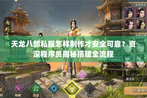 天龙八部私服怎样制作才安全可靠?资深程序员揭秘搭建全流程 天龙八部私服怎样制作才安全可靠?资深程序员揭秘搭建全流程