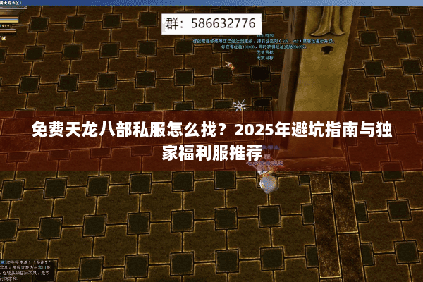 免费天龙八部私服怎么找?2025年避坑指南与独家福利服推荐 免费天龙八部私服怎么找?2025年避坑指南与独家福利服推荐