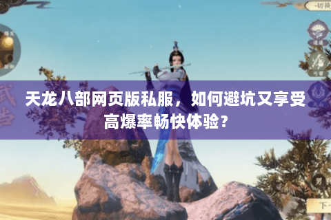 天龙八部网页版私服，如何避坑又享受高爆率畅快体验？
